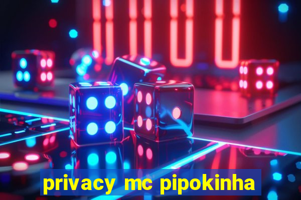 privacy mc pipokinha